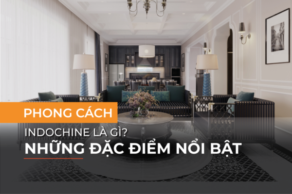 Tìm hiểu chi tiết về phong cách Indochine