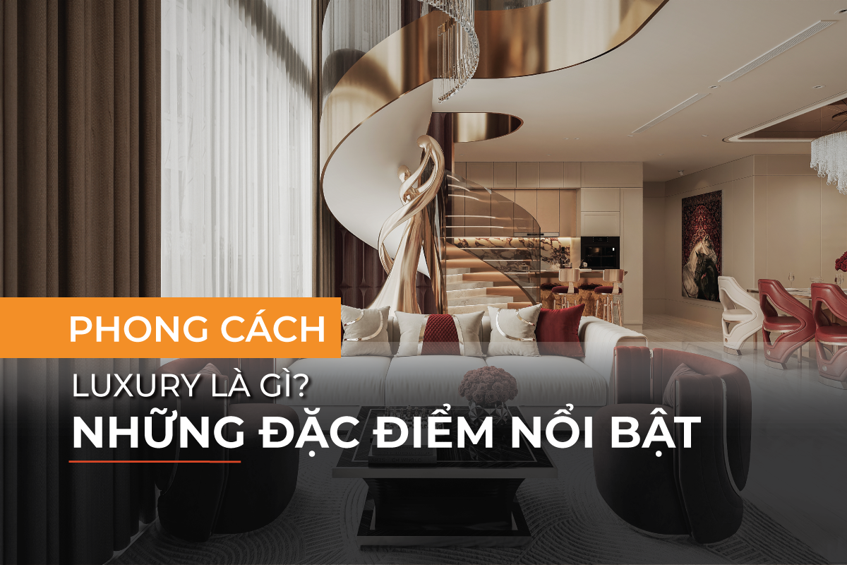 Khám phá những đặc điểm nổi bật của phong cách Luxury
