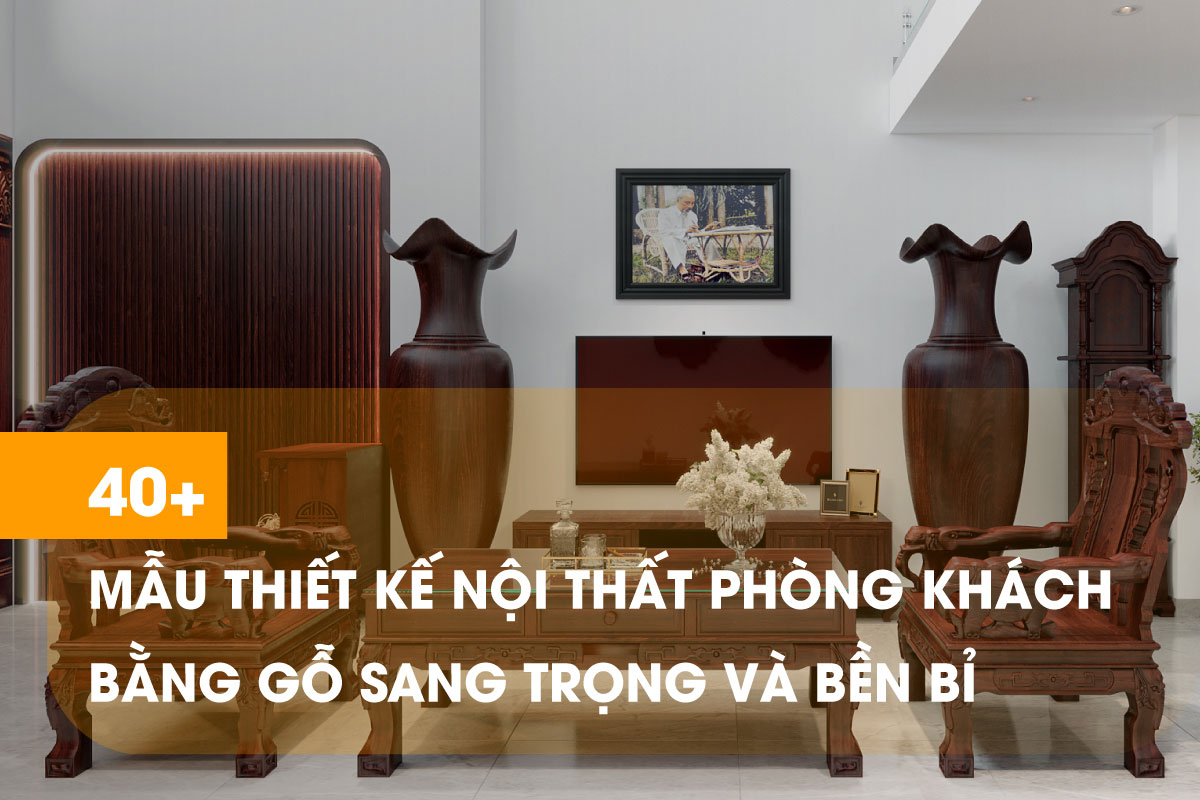 40 mẫu thiết kế nội thất phòng khách bằng gỗ đơn giản mà sang trọng