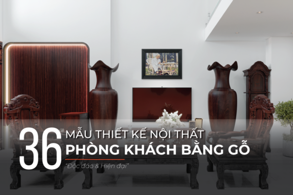 Mẫu thiết kế nội thất phòng khách bằng gỗ đẹp, hiện đại