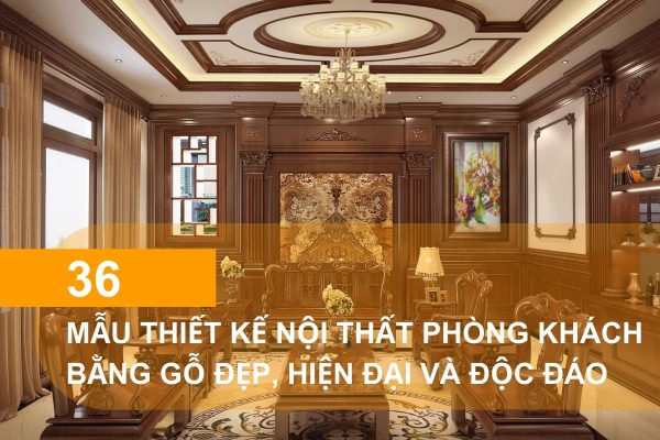 Mẫu thiết kế nội thất phòng khách bằng gỗ đẹp, hiện đại