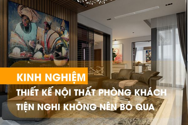 Kinh nghiệm thiết kế nội thất phòng khách