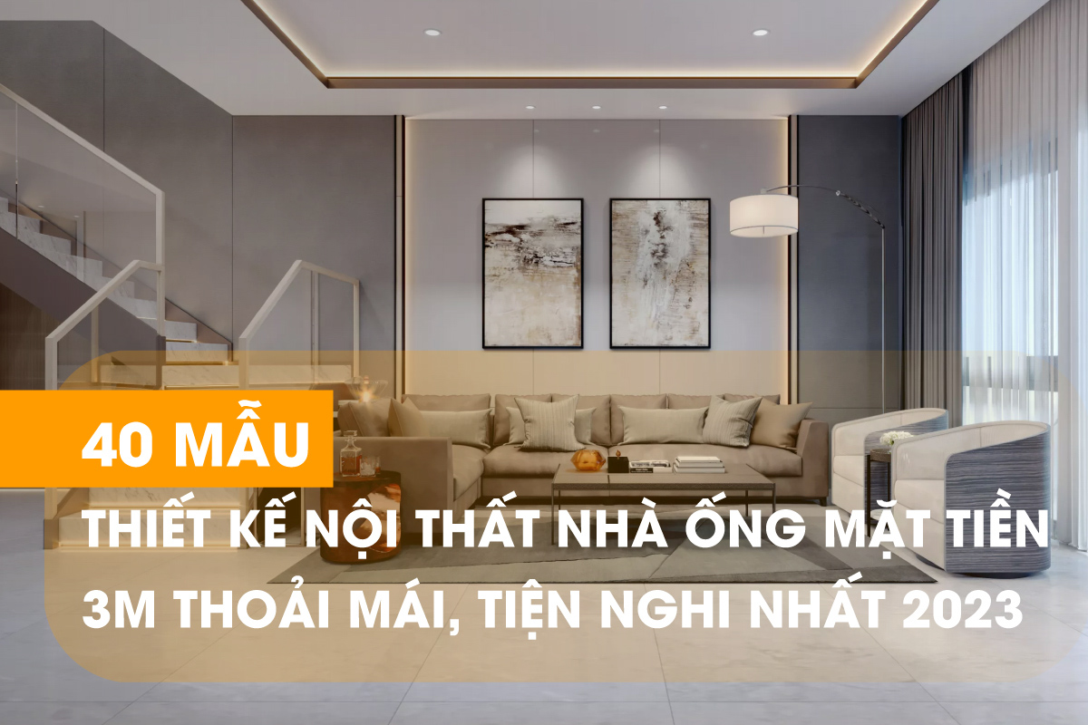 40 mẫu thiết kế nội thất nhà ống mặt tiền 3m tiện nghi