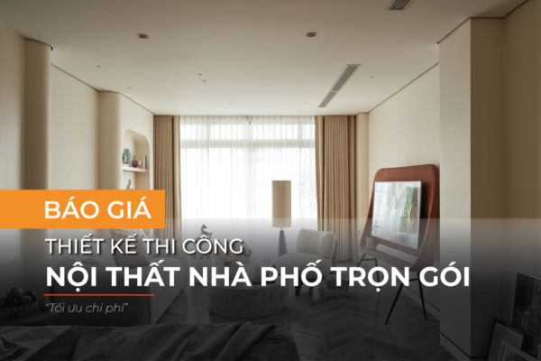Báo giá thiết kế thi công nội thất nhà phố