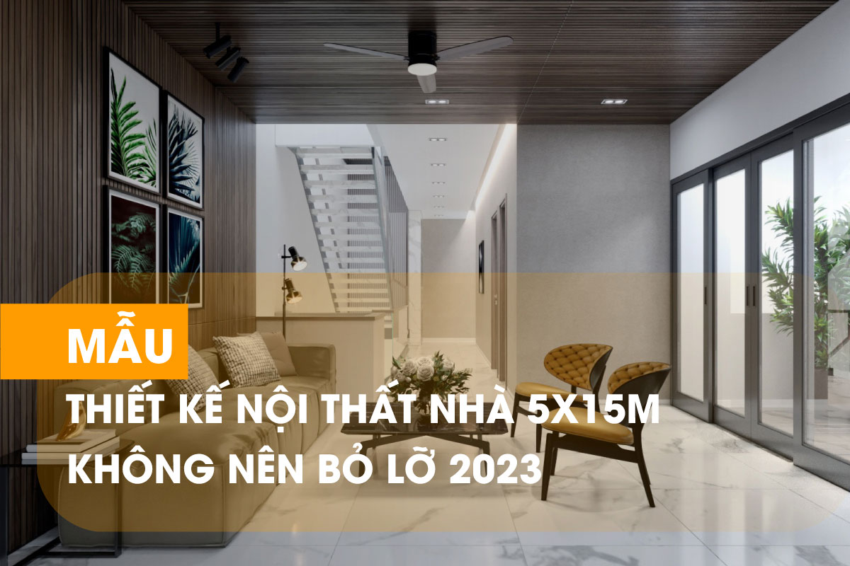 Bật mí mẫu thiết kế nội thất nhà 5x15m tiện nghi