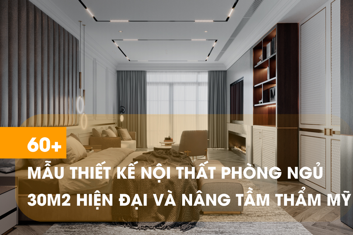 60+ Ý tưởng thiết kế nội thất phòng ngủ 30m2 đẳng cấp