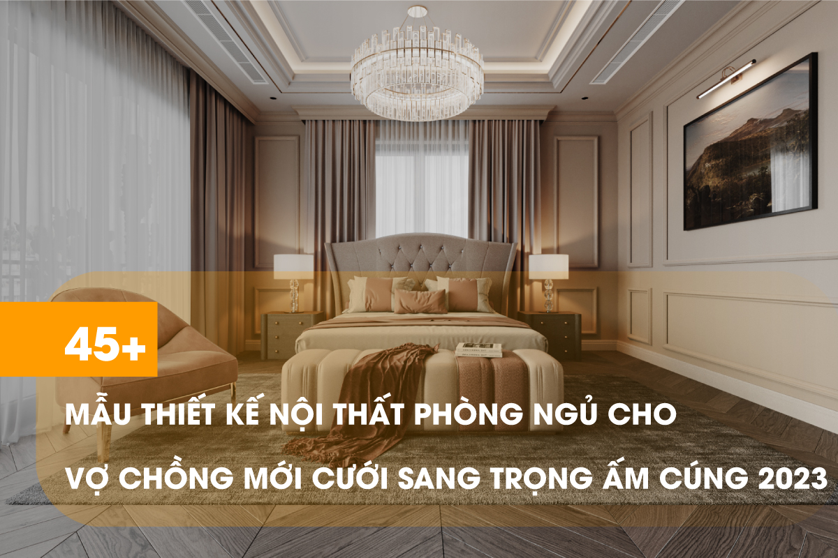 Chiêm ngưỡng 45+ mẫu thiết kế nội thất phòng ngủ cho vợ chồng mới cưới đẹp