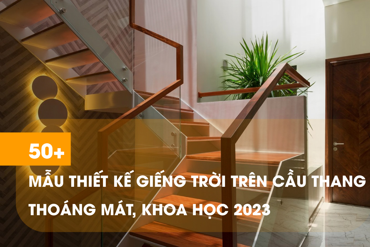 50+ Ý tưởng thiết kế giếng trời trên cầu thang đẹp