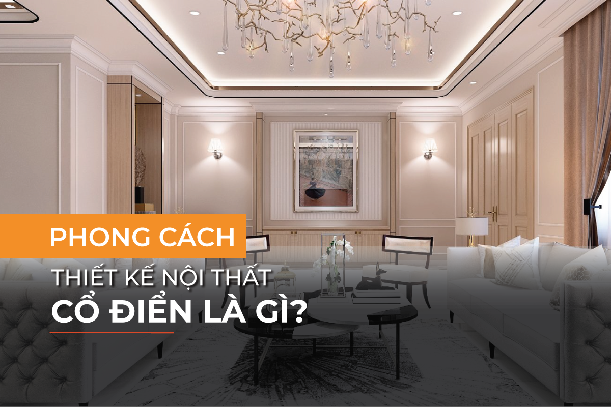 Tìm hiểu tất tần tật về phong cách thiết kế nội thất cổ điển