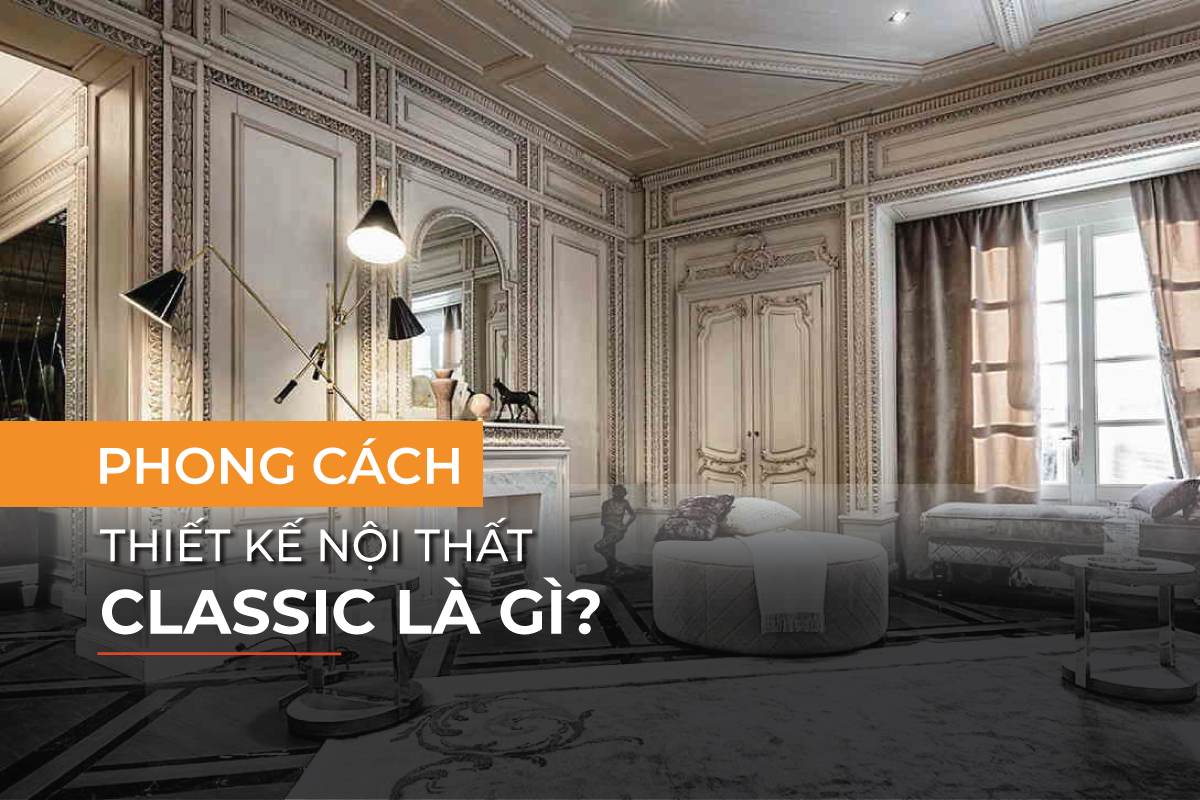 Những đặc điểm nổi bật của phong cách thiết kế nội thất Classic